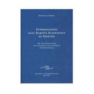 Introduzioni agli Scritti Scientifici di Goethe - Per una Fondazione della Scienza dello Spirito ( Antroposofia )
