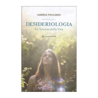 Desideriologia. La Scienza della Vita