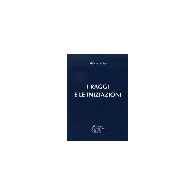 I Raggi e le Iniziazioni - Trattato dei Sette Raggi Vol. 5