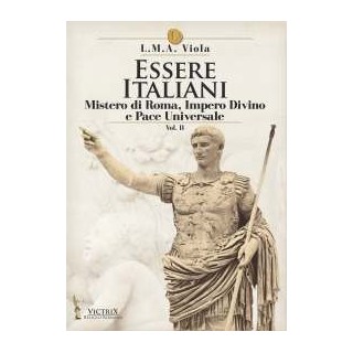 Essere Italiani - 2° vol. - Mistero di Roma, Impero Divino e Pace Universale