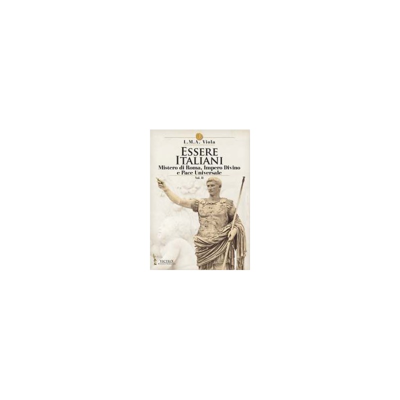 Essere Italiani - 2° vol. - Mistero di Roma, Impero Divino e Pace Universale