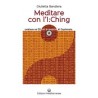 Meditare con l'I:Ching - Libro + CD